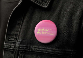 Feed Me to the Lesbians Button Pin