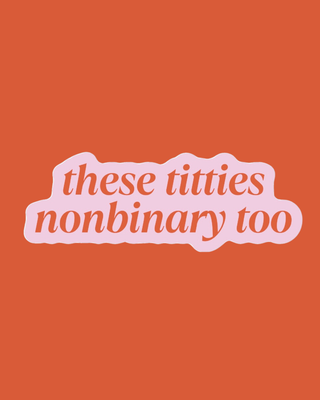 These Titties Nonbinary Too Sticker