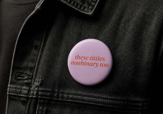 These Titties Nonbinary Too Button Pin